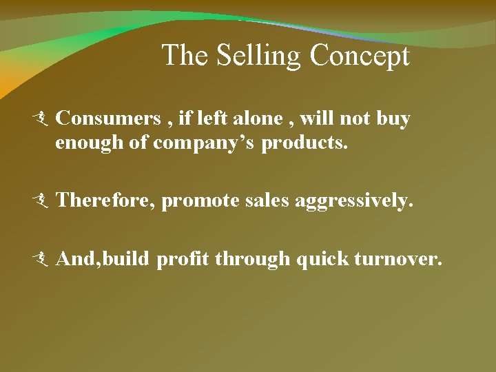 The Selling Concept Consumers , if left alone , will not buy enough of