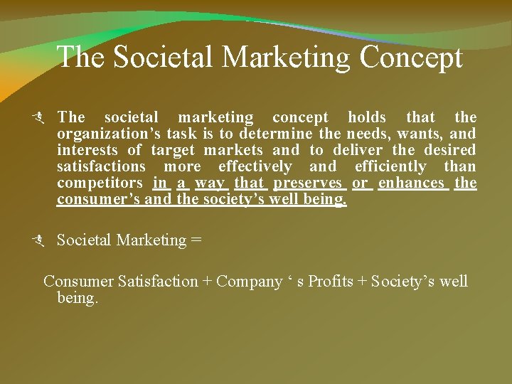 The Societal Marketing Concept The societal marketing concept holds that the organization’s task is