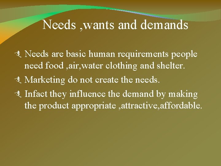 Needs , wants and demands Needs are basic human requirements people need food ,