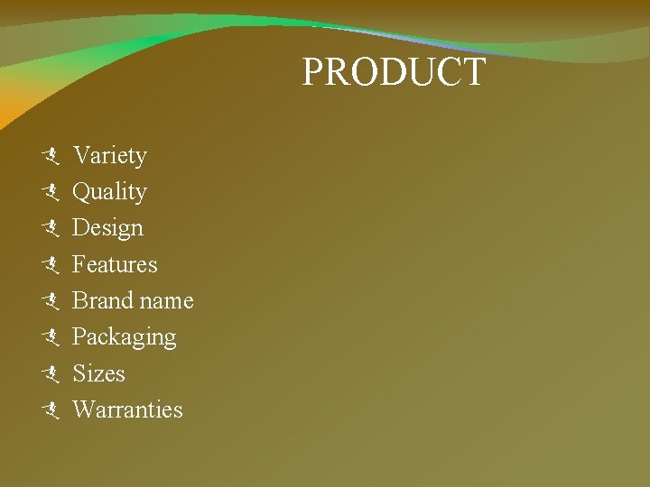 PRODUCT Variety Quality Design Features Brand name Packaging Sizes Warranties 