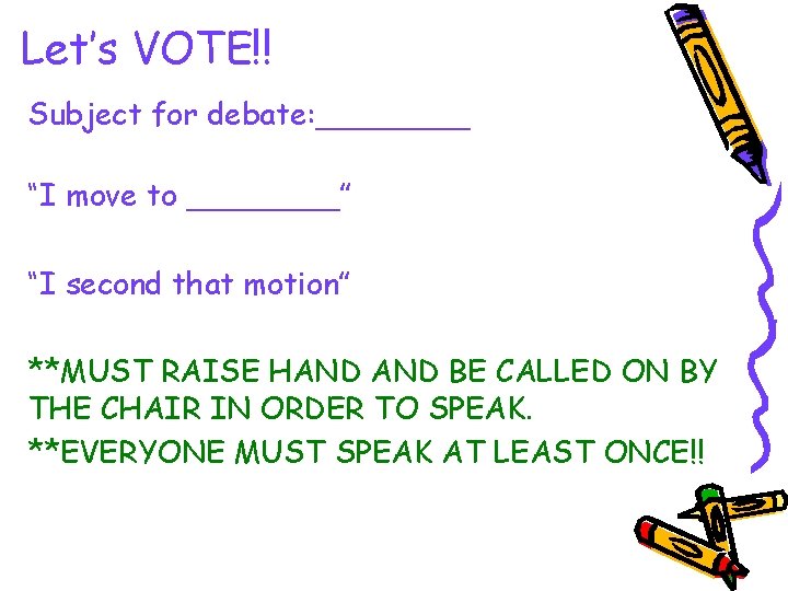 Let’s VOTE!! Subject for debate: ____ “I move to ____” “I second that motion”