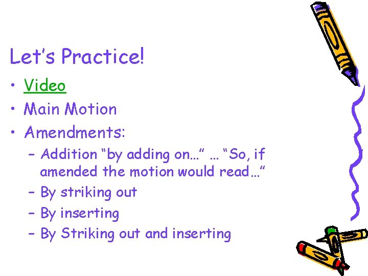 Let’s Practice! • Video • Main Motion • Amendments: – Addition “by adding on…”