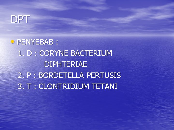 DPT • PENYEBAB : 1. D : CORYNE BACTERIUM DIPHTERIAE 2. P : BORDETELLA