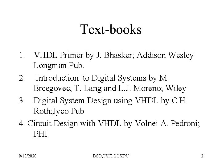 Text-books 1. VHDL Primer by J. Bhasker; Addison Wesley Longman Pub. 2. Introduction to Text-books 1. VHDL Primer by J. Bhasker; Addison Wesley Longman Pub. 2. Introduction to