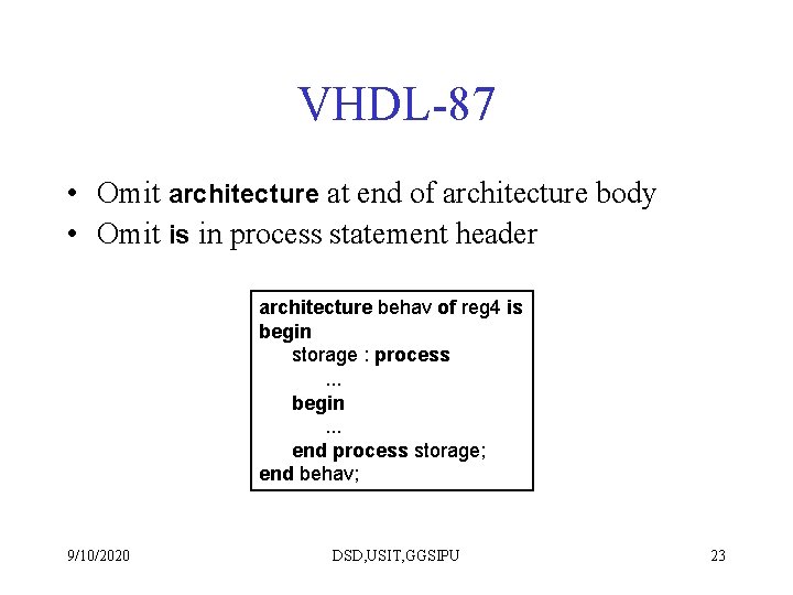VHDL-87 • Omit architecture at end of architecture body • Omit is in process VHDL-87 • Omit architecture at end of architecture body • Omit is in process