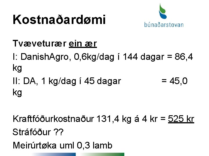 Kostnaðardømi Tvæveturær ein ær I: Danish. Agro, 0, 6 kg/dag í 144 dagar =