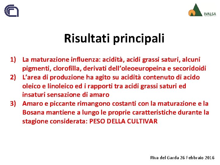 Risultati principali 1) La maturazione influenza: acidità, acidi grassi saturi, alcuni pigmenti, clorofilla, derivati