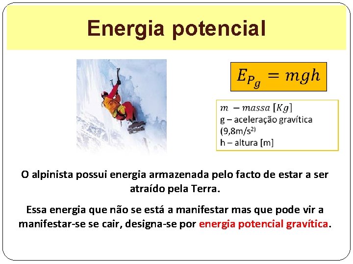 Energia potencial O alpinista possui energia armazenada pelo facto de estar a ser atraído