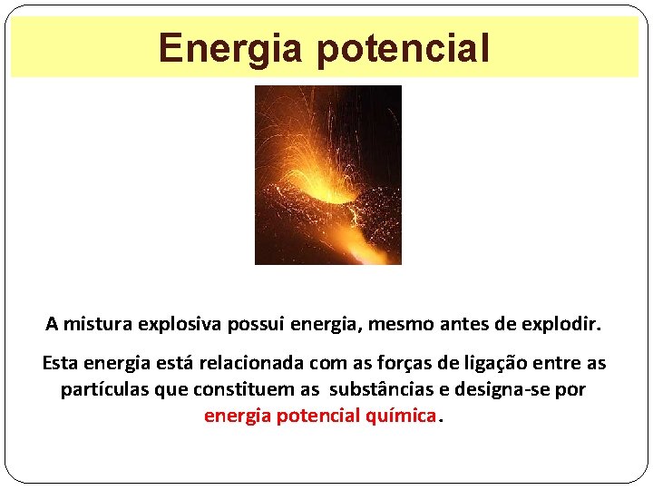 Energia potencial A mistura explosiva possui energia, mesmo antes de explodir. Esta energia está