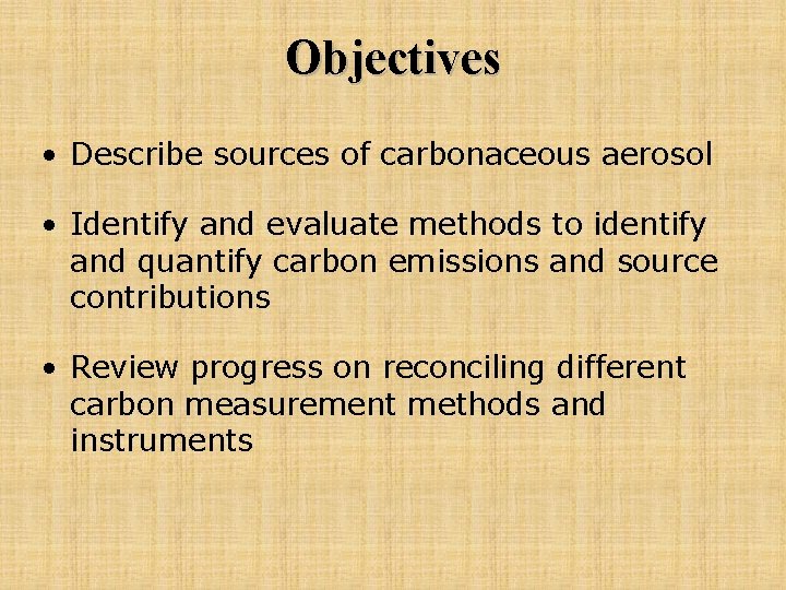 Objectives • Describe sources of carbonaceous aerosol • Identify and evaluate methods to identify
