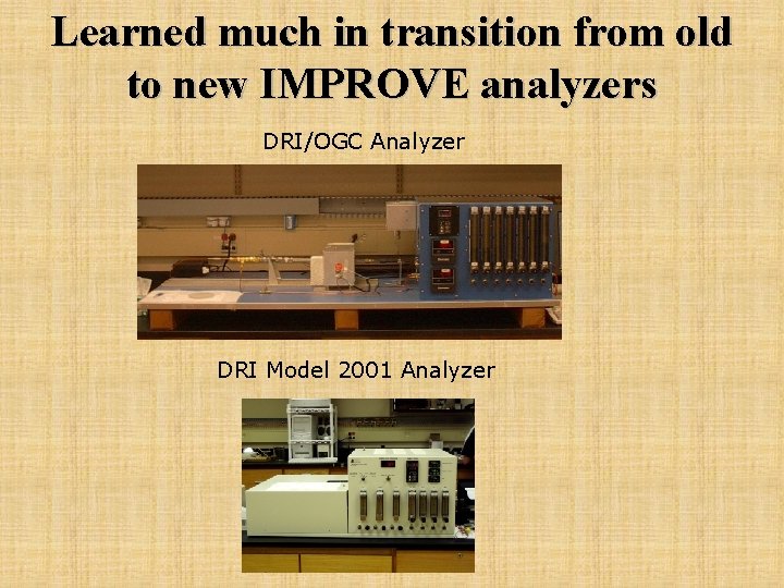Learned much in transition from old to new IMPROVE analyzers DRI/OGC Analyzer DRI Model