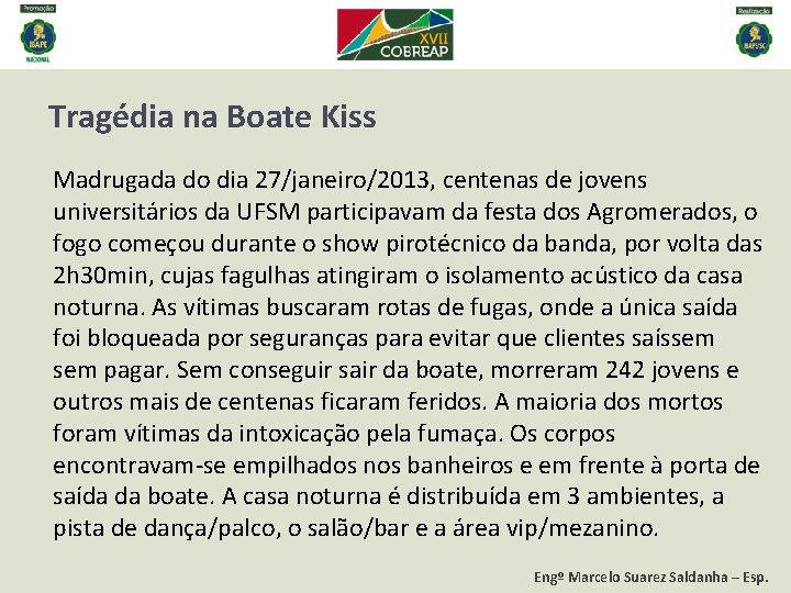 Tragédia na Boate Kiss Madrugada do dia 27/janeiro/2013, centenas de jovens universitários da UFSM Tragédia na Boate Kiss Madrugada do dia 27/janeiro/2013, centenas de jovens universitários da UFSM