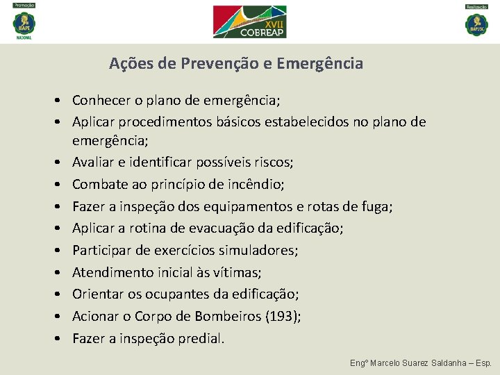Ações de Prevenção e Emergência • Conhecer o plano de emergência; • Aplicar procedimentos Ações de Prevenção e Emergência • Conhecer o plano de emergência; • Aplicar procedimentos