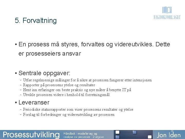 5. Forvaltning • En prosess må styres, forvaltes og videreutvikles. Dette er prosesseiers ansvar