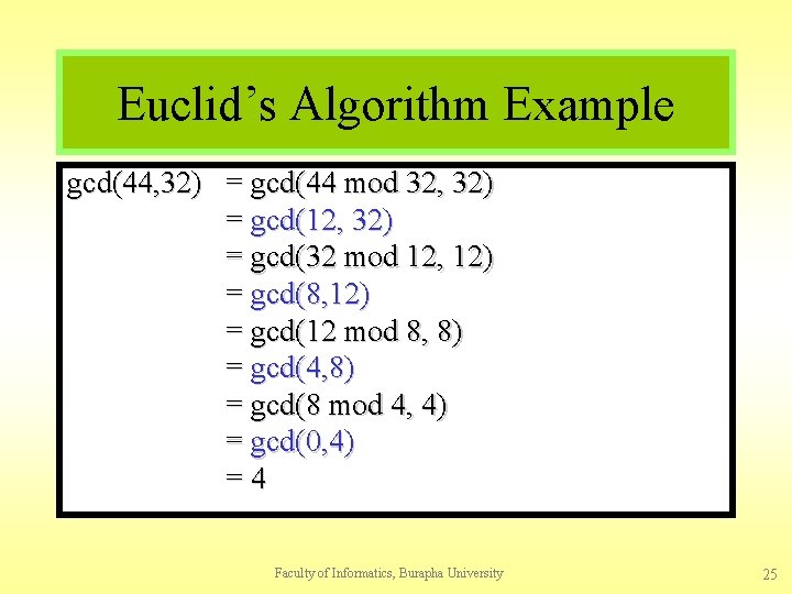 Euclid’s Algorithm Example gcd(44, 32) = gcd(44 mod 32, 32) = gcd(12, 32) =