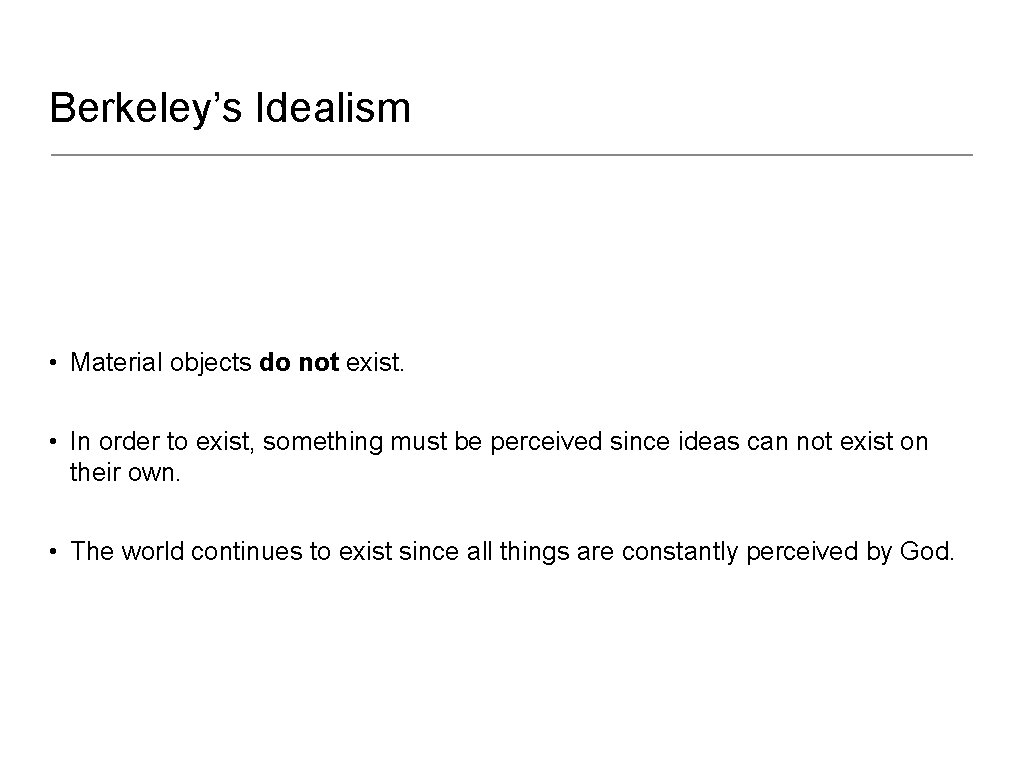 Berkeley’s Idealism • Material objects do not exist. • In order to exist, something