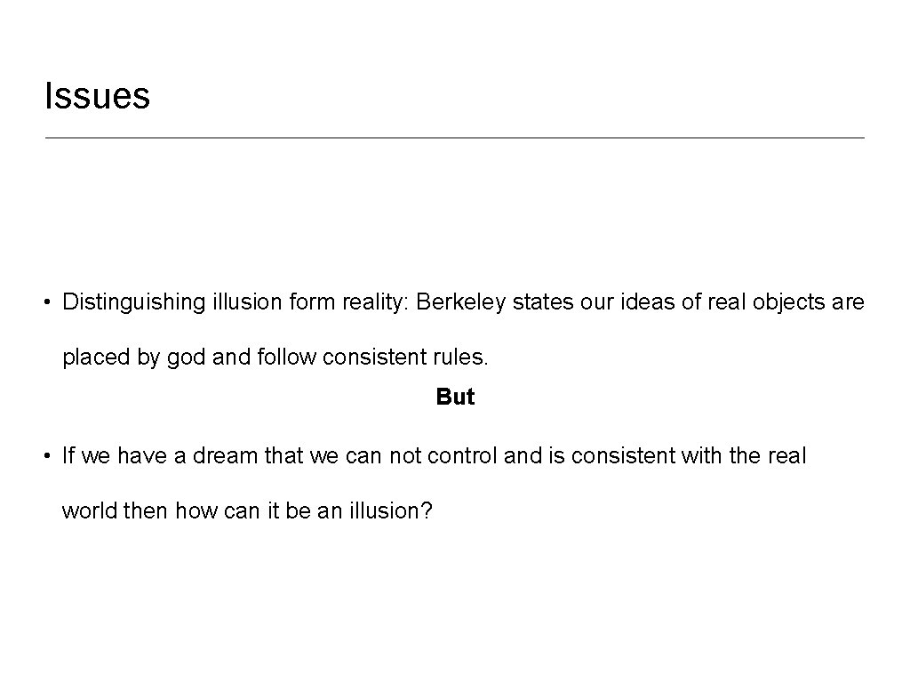 Issues • Distinguishing illusion form reality: Berkeley states our ideas of real objects are