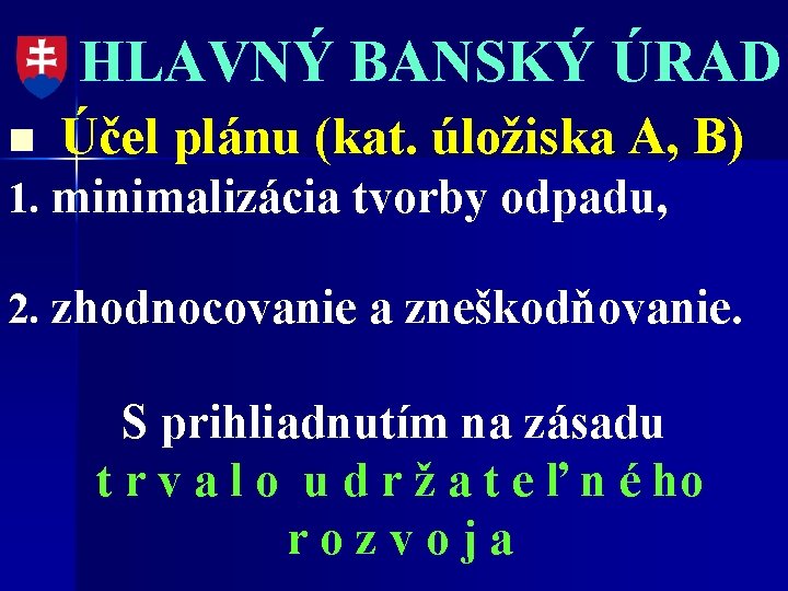 HLAVNÝ BANSKÝ ÚRAD n Účel plánu (kat. úložiska A, B) 1. minimalizácia tvorby odpadu,