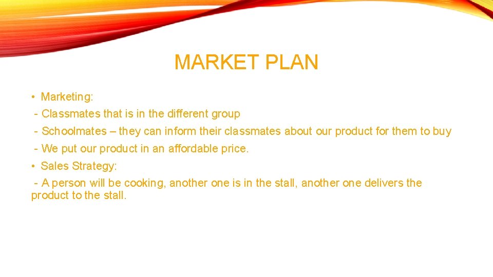 MARKET PLAN • Marketing: - Classmates that is in the different group - Schoolmates