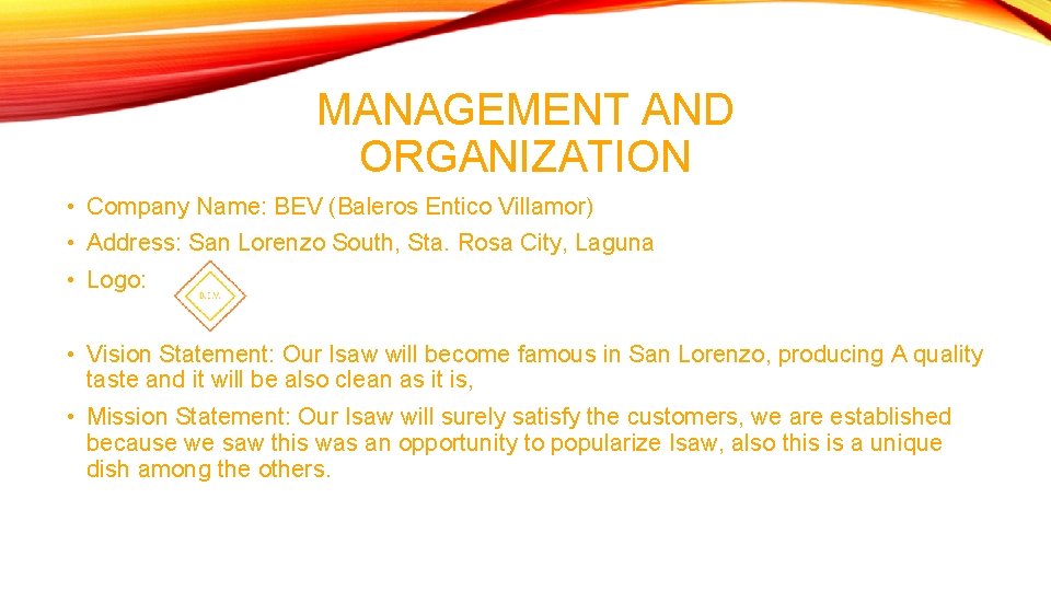MANAGEMENT AND ORGANIZATION • Company Name: BEV (Baleros Entico Villamor) • Address: San Lorenzo