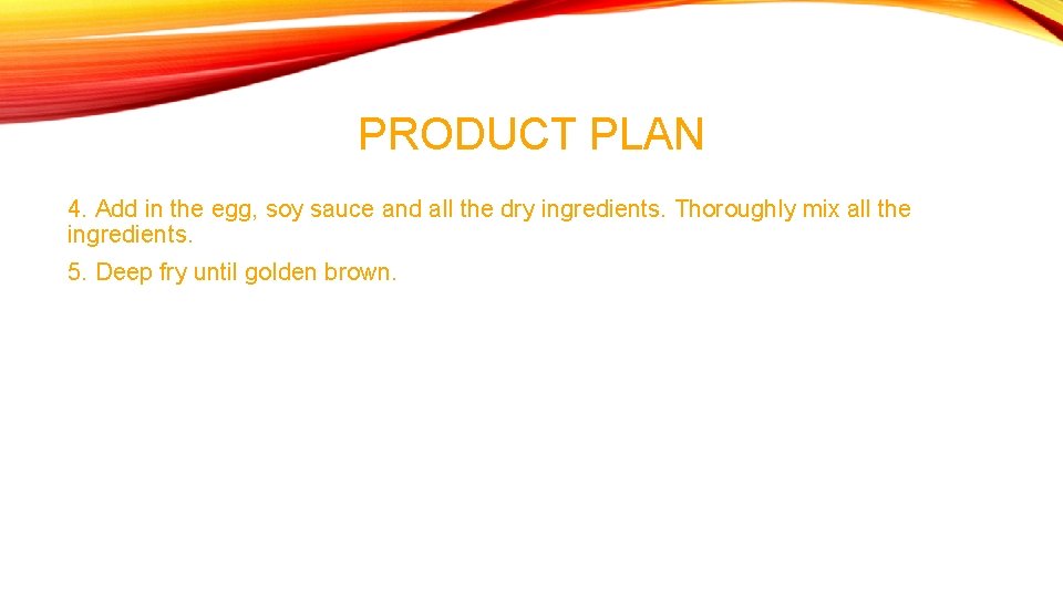PRODUCT PLAN 4. Add in the egg, soy sauce and all the dry ingredients.