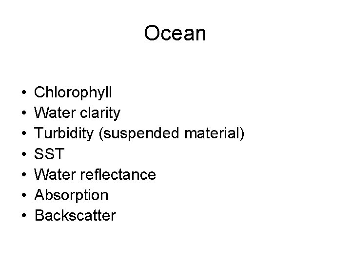 Ocean • • Chlorophyll Water clarity Turbidity (suspended material) SST Water reflectance Absorption Backscatter