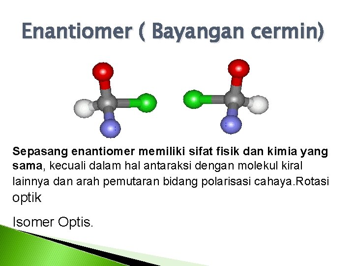 Enantiomer ( Bayangan cermin) Sepasang enantiomer memiliki sifat fisik dan kimia yang sama, kecuali