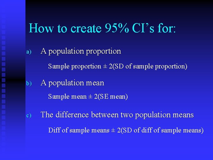 How to create 95% CI’s for: a) A population proportion Sample proportion ± 2(SD