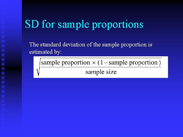 SD for sample proportions The standard deviation of the sample proportion is estimated by: