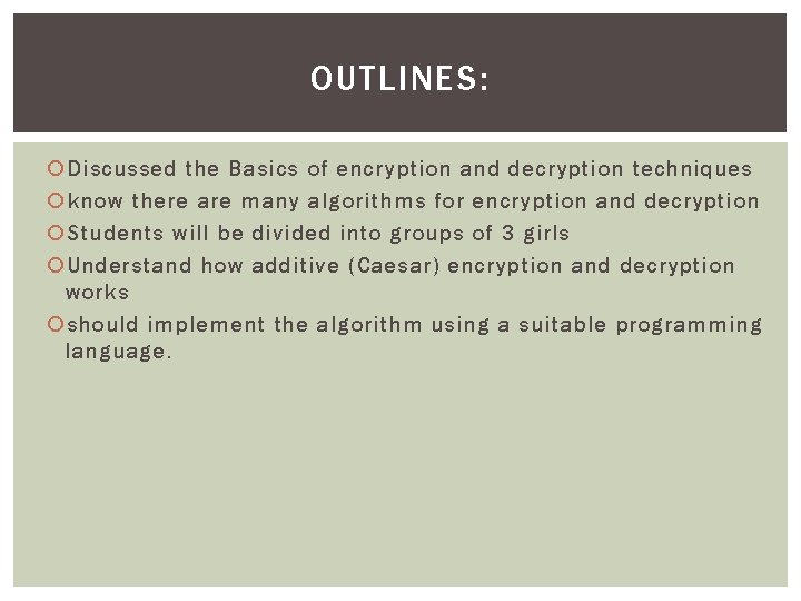 OUTLINES: Discussed the Basics of encryption and decryption techniques know there are many algorithms