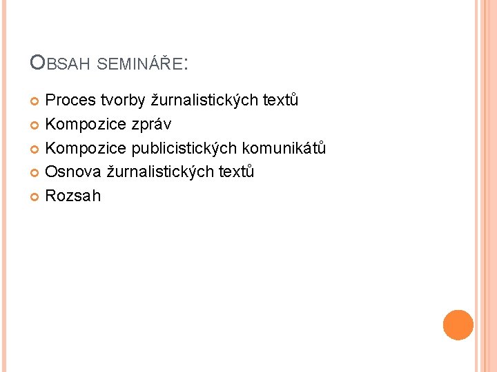 OBSAH SEMINÁŘE: Proces tvorby žurnalistických textů Kompozice zpráv Kompozice publicistických komunikátů Osnova žurnalistických textů