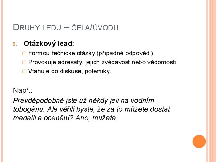 DRUHY LEDU – ČELA/ÚVODU 5. Otázkový lead: � Formou řečnické otázky (případně odpovědi) �