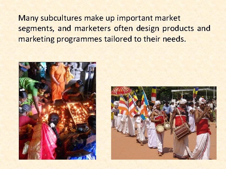 Many subcultures make up important market segments, and marketers often design products and marketing