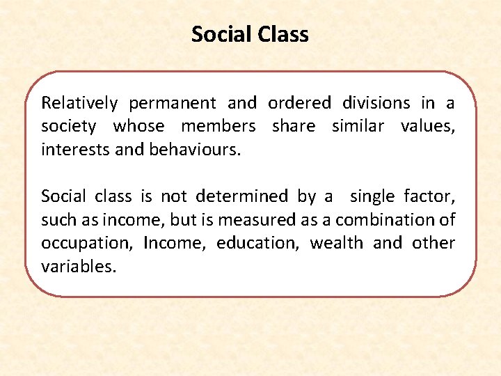 Social Class Relatively permanent and ordered divisions in a society whose members share similar