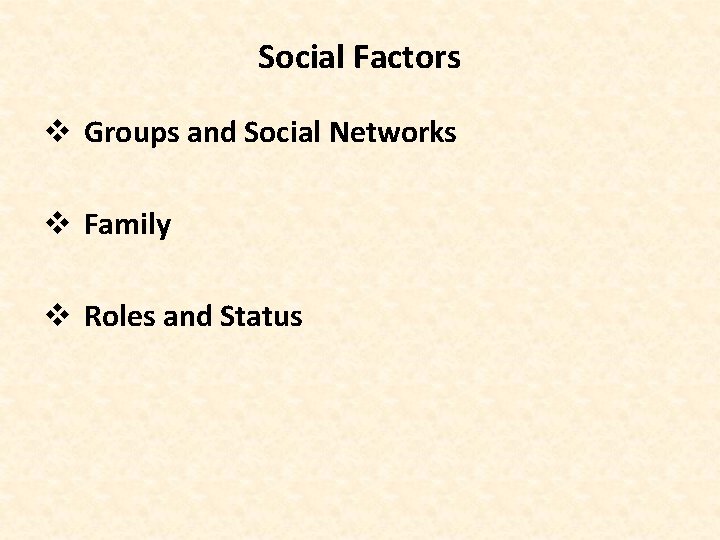 Social Factors v Groups and Social Networks v Family v Roles and Status 