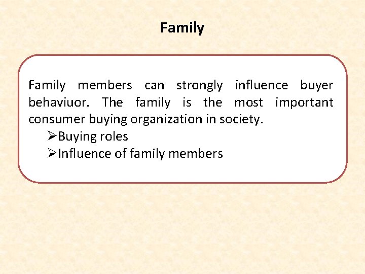 Family members can strongly influence buyer behaviuor. The family is the most important consumer