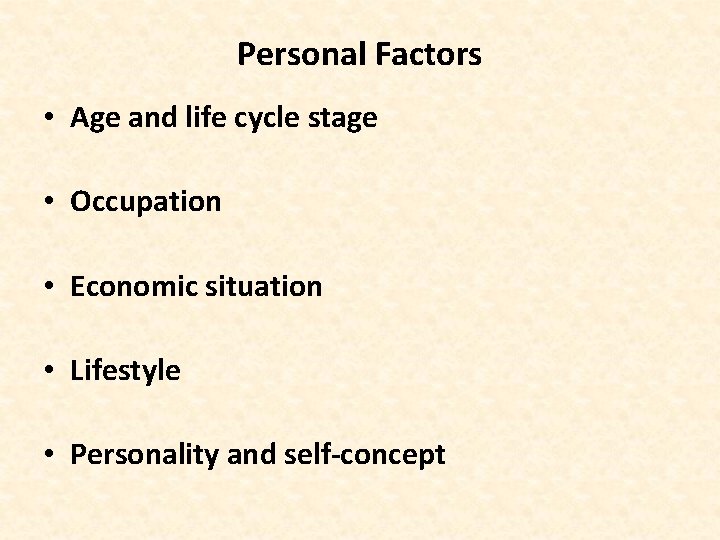 Personal Factors • Age and life cycle stage • Occupation • Economic situation •