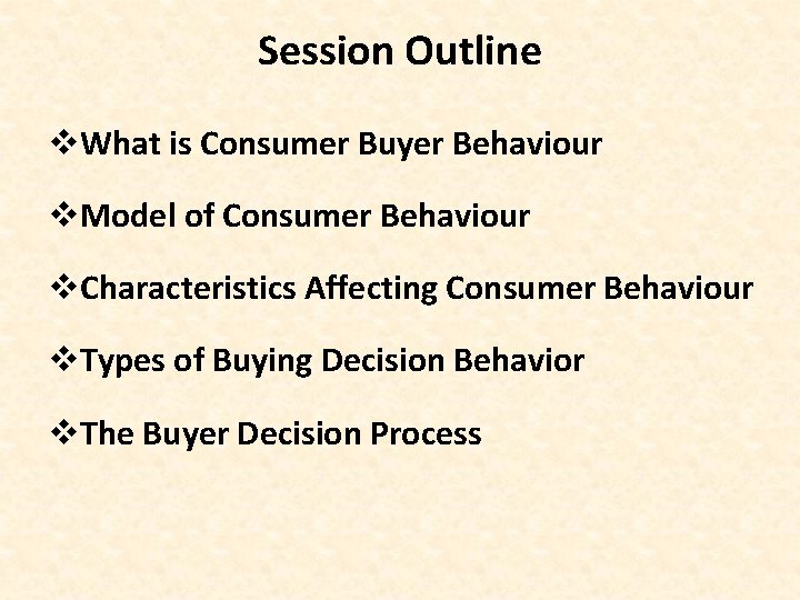 Session Outline v. What is Consumer Buyer Behaviour v. Model of Consumer Behaviour v.