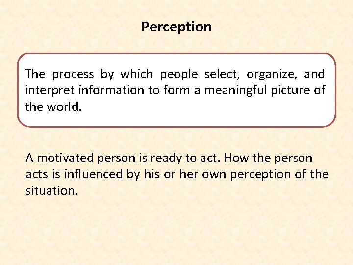 Perception The process by which people select, organize, and interpret information to form a