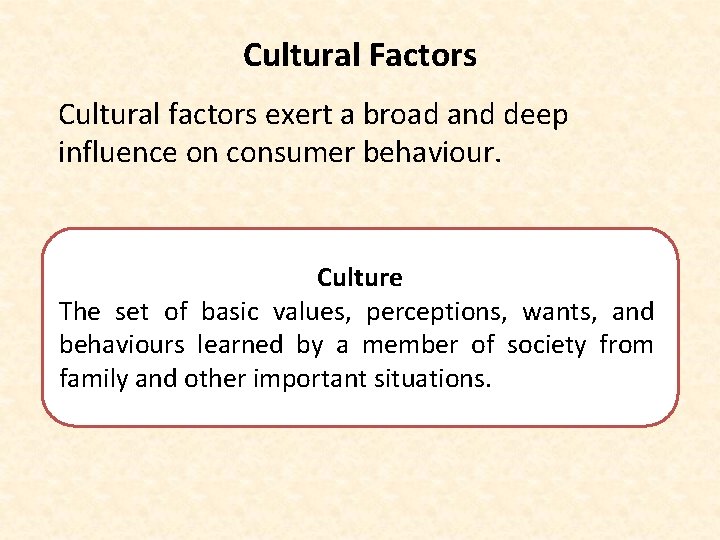 Cultural Factors Cultural factors exert a broad and deep influence on consumer behaviour. Culture