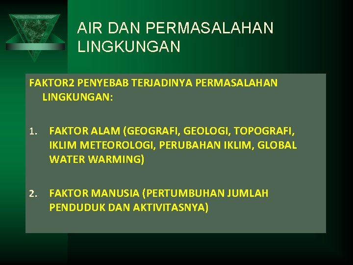 AIR DAN PERMASALAHAN LINGKUNGAN FAKTOR 2 PENYEBAB TERJADINYA PERMASALAHAN LINGKUNGAN: 1. FAKTOR ALAM (GEOGRAFI,