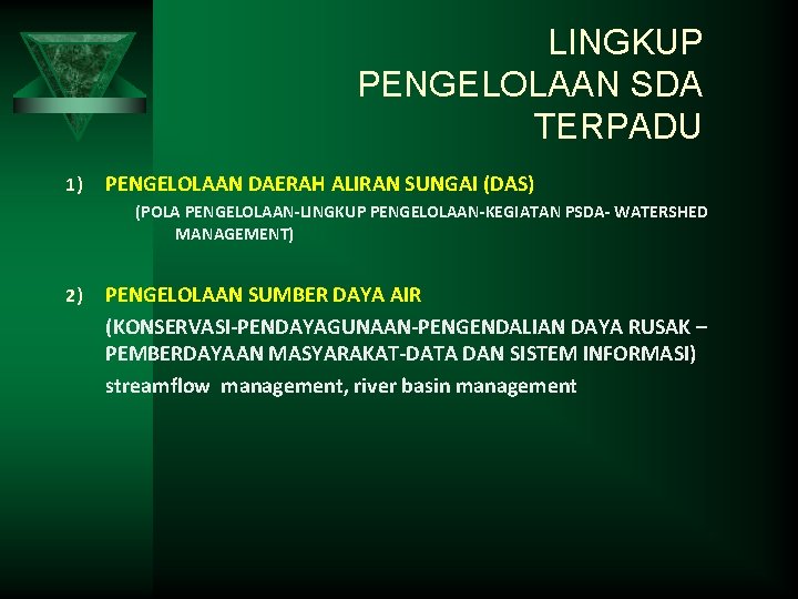 LINGKUP PENGELOLAAN SDA TERPADU 1) PENGELOLAAN DAERAH ALIRAN SUNGAI (DAS) (POLA PENGELOLAAN-LINGKUP PENGELOLAAN-KEGIATAN PSDA-