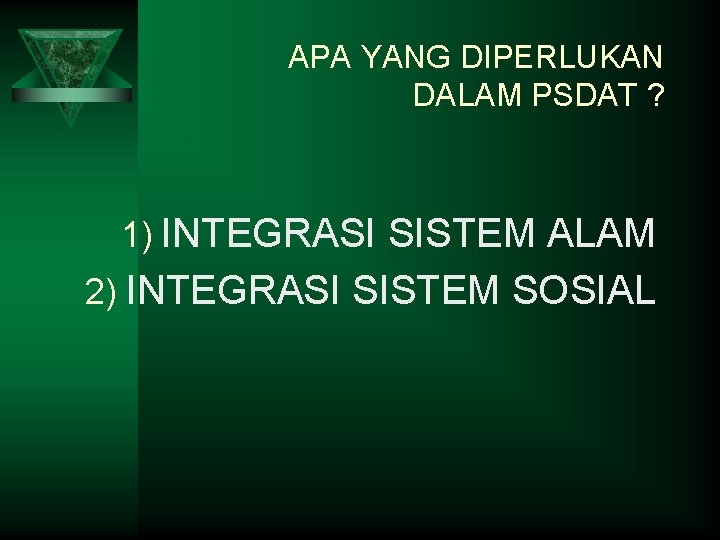 APA YANG DIPERLUKAN DALAM PSDAT ? 1) INTEGRASI SISTEM ALAM 2) INTEGRASI SISTEM SOSIAL