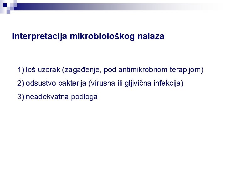 Interpretacija mikrobiološkog nalaza 1) loš uzorak (zagađenje, pod antimikrobnom terapijom) 2) odsustvo bakterija (virusna