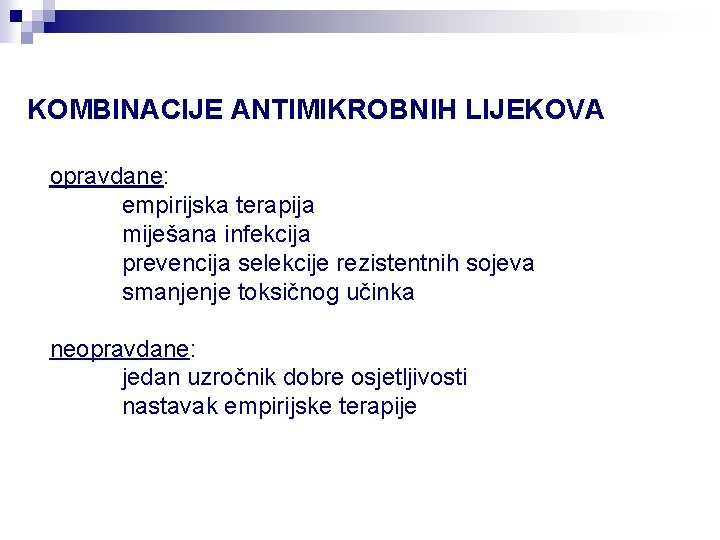 KOMBINACIJE ANTIMIKROBNIH LIJEKOVA opravdane: empirijska terapija miješana infekcija prevencija selekcije rezistentnih sojeva smanjenje toksičnog