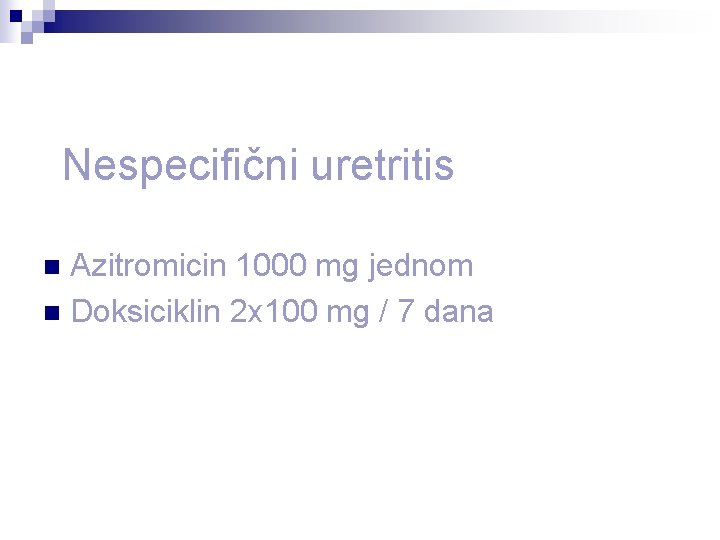 Nespecifični uretritis Azitromicin 1000 mg jednom n Doksiciklin 2 x 100 mg / 7