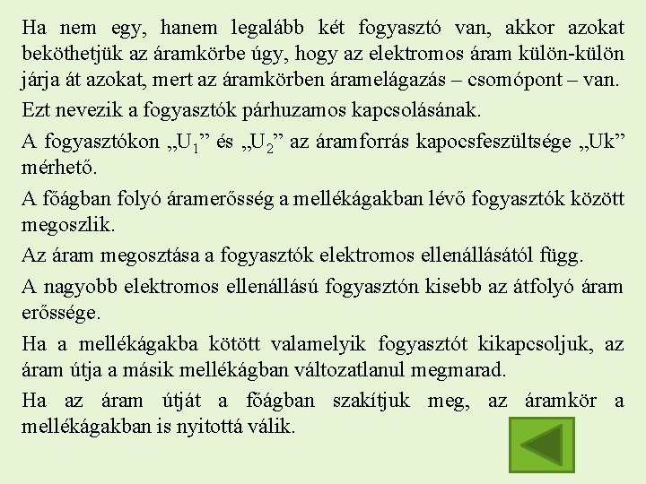 Ha nem egy, hanem legalább két fogyasztó van, akkor azokat beköthetjük az áramkörbe úgy,