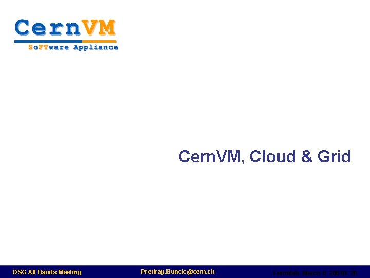 Cern. VM, Cloud & Grid OSG All Hands Meeting Predrag. Buncic@cern. ch Fermilab, March