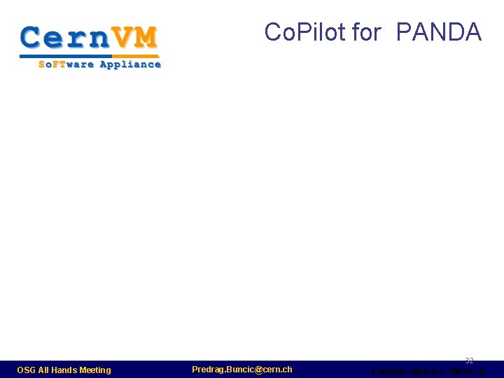 Co. Pilot for PANDA OSG All Hands Meeting Predrag. Buncic@cern. ch 32 Fermilab, March