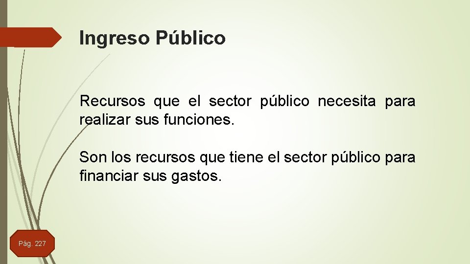 Ingreso Público Recursos que el sector público necesita para realizar sus funciones. Son los